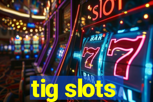 tig slots